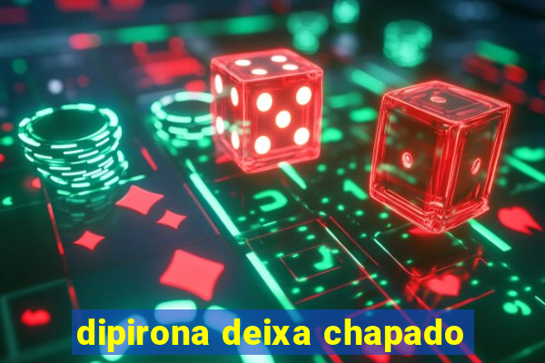 dipirona deixa chapado